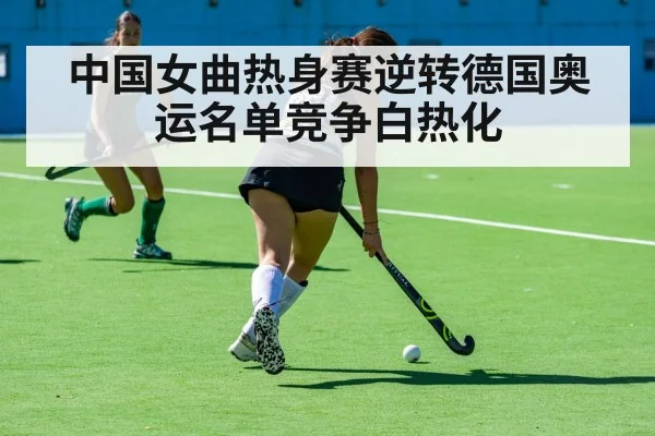 中国女曲热身赛逆转德国奥运名单竞争白热化